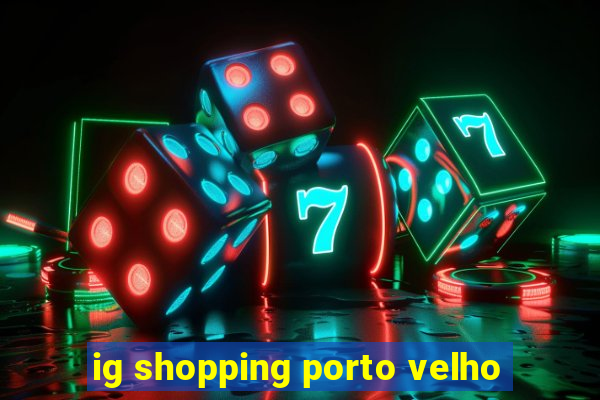 ig shopping porto velho